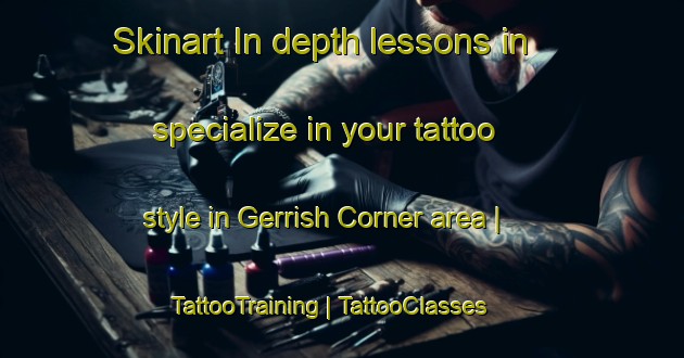 Skinart In-depth lessons in specialize in your tattoo style in Gerrish Corner area | TattooTraining | TattooClasses | SkinartTraining-United States